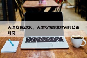 天津疫情2020，天津疫情爆发时间和结束时间
