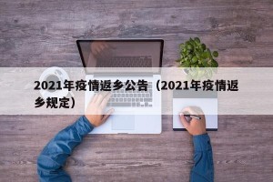 2021年疫情返乡公告（2021年疫情返乡规定）