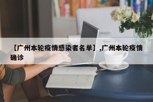 【广州本轮疫情感染者名单】,广州本轮疫情确诊