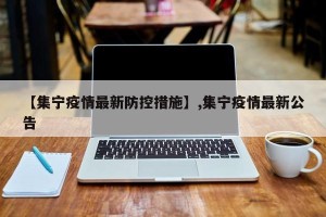 【集宁疫情最新防控措施】,集宁疫情最新公告