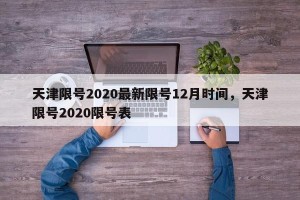 天津限号2020最新限号12月时间，天津限号2020限号表
