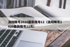 洛阳限号2020最新限号12（洛阳限号2020最新限号12月）