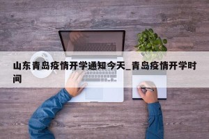 山东青岛疫情开学通知今天_青岛疫情开学时间