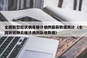 全国新型冠状病毒确诊病例最新数据统计（全国新冠肺炎确诊病例新增数据）