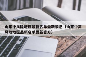 山东中风险地区最新名单最新消息（山东中高风险地区最新名单最新官方）