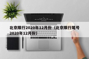 北京限行2020年12月份（北京限行尾号2020年12月份）