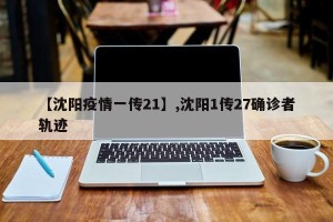 【沈阳疫情一传21】,沈阳1传27确诊者轨迹