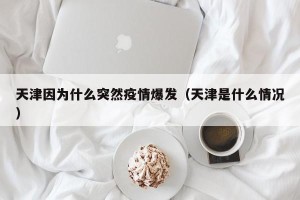 天津因为什么突然疫情爆发（天津是什么情况）