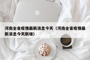 河南全省疫情最新消息今天（河南全省疫情最新消息今天新增）
