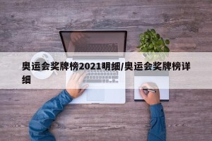 奥运会奖牌榜2021明细/奥运会奖牌榜详细