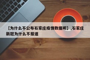【为什么不公布石家庄疫情数据呢】,石家庄新冠为什么不报道