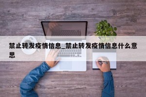 禁止转发疫情信息_禁止转发疫情信息什么意思