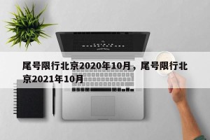 尾号限行北京2020年10月，尾号限行北京2021年10月