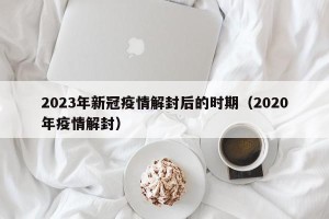 2023年新冠疫情解封后的时期（2020年疫情解封）