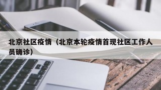北京社区疫情（北京本轮疫情首现社区工作人员确诊）
