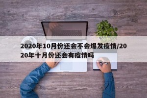 2020年10月份还会不会爆发疫情/2020年十月份还会有疫情吗