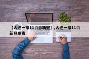 【大连一家11口患新冠】,大连一家11口新冠病毒