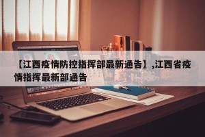 【江西疫情防控指挥部最新通告】,江西省疫情指挥最新部通告