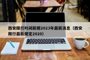 西安限行时间新规2023年最新消息（西安限行最新规定2020）