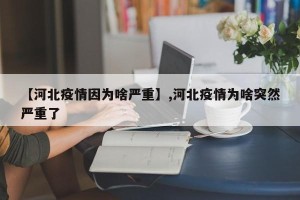 【河北疫情因为啥严重】,河北疫情为啥突然严重了
