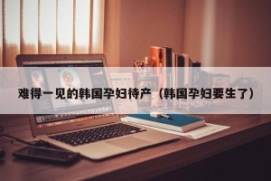 难得一见的韩国孕妇待产（韩国孕妇要生了）
