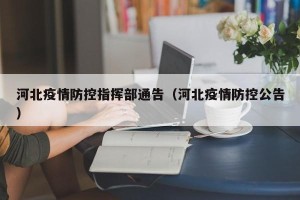 河北疫情防控指挥部通告（河北疫情防控公告）
