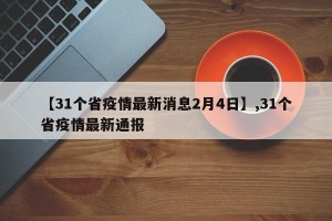 【31个省疫情最新消息2月4日】,31个省疫情最新通报